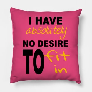 I Have Absolutely No Desire To Fit In Inspiring Quote Pillow