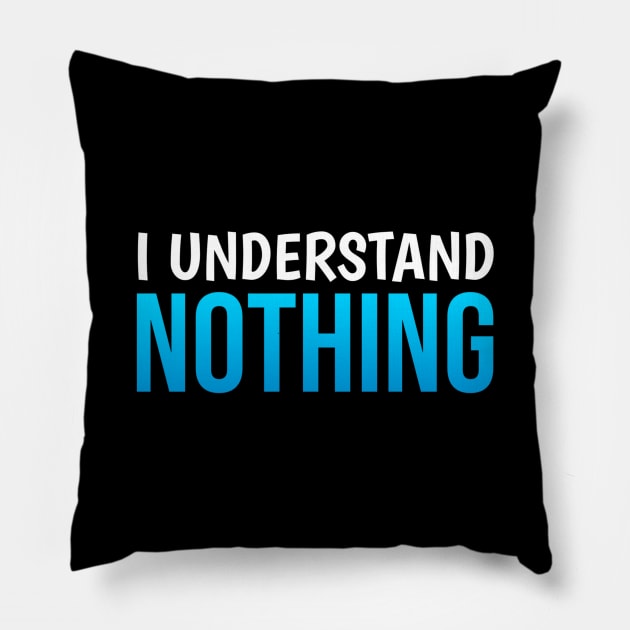 I Understand Nothing Pillow by Printnation