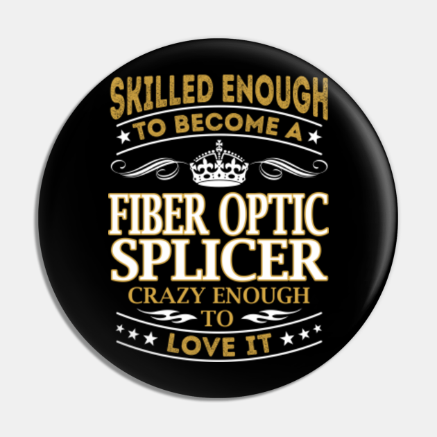 Fiber Optic Splicer Skilled Enough Fiber Optic Splicer Pin TeePublic