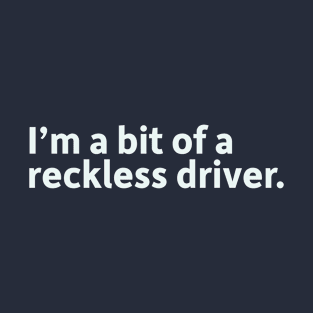 I'm a bit of a reckless driver T-Shirt