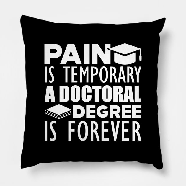 Doctoral Degree - Pain is temporary a doctoral degree is forever w Pillow by KC Happy Shop