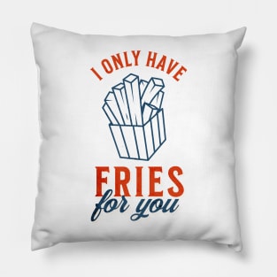 I only have fries for you Pillow