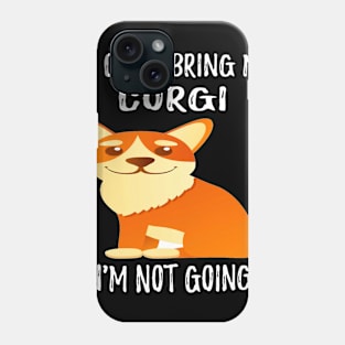 If I Can't Bring My Corgi I'm Not Going (206) Phone Case