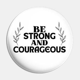 Inspirational Quote , Be Strong and Courageous Pin