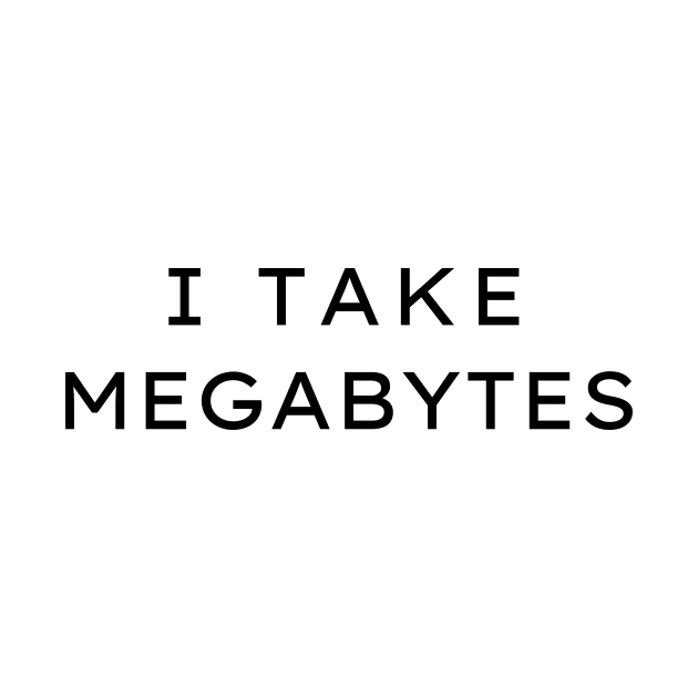 I Take Megabytes by amithachapa