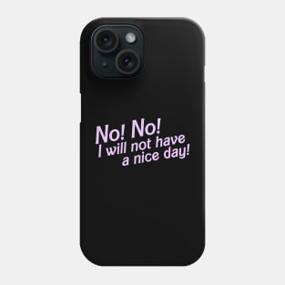 No I Will Not Have a Nice Day! Phone Case