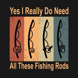 Yes I Really Do Need All These Fishing Rods Funny Quote Rods Design T-Shirt