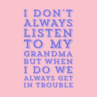 I Don't Always Listen To My Grandma But When I Do We Always Get In Trouble T-Shirt