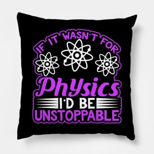 If It Wasn't For Physics I'd Be Unstoppable Science Pillow