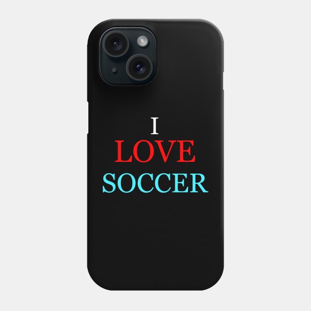 I love soccer Phone Case by Word and Saying