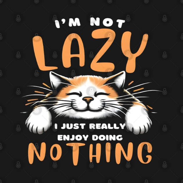 Funny Cat I'm Not Lazy I Just Really Enjoy Doing Nothing by justingreen