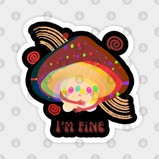 Im fine mushrooms Magnet by Don’t Care Co