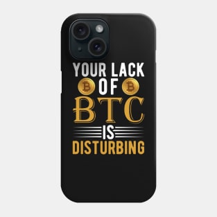 Your Lack of BTC is disturbing Sarcastic Bitcoin Funny Cryptocurrency Gift Phone Case