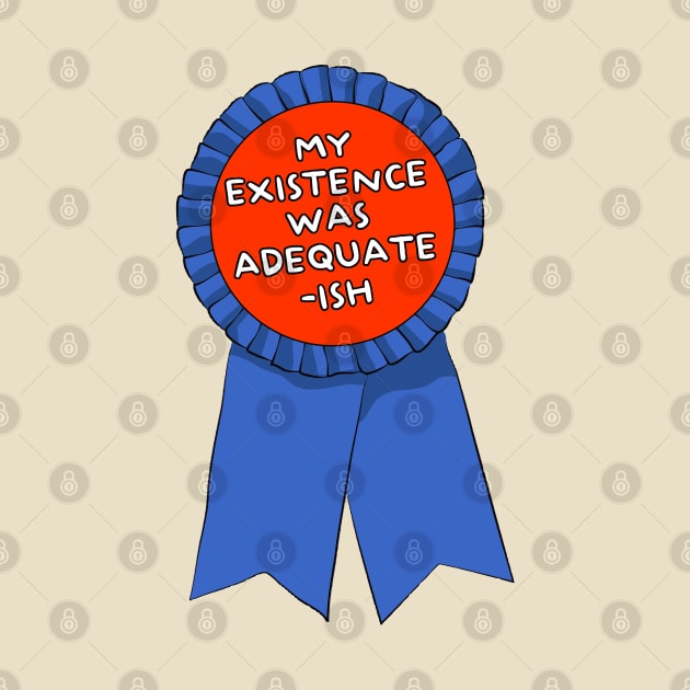 My Existence Was Adequate - Ish ))(( Participation Ribbon by darklordpug