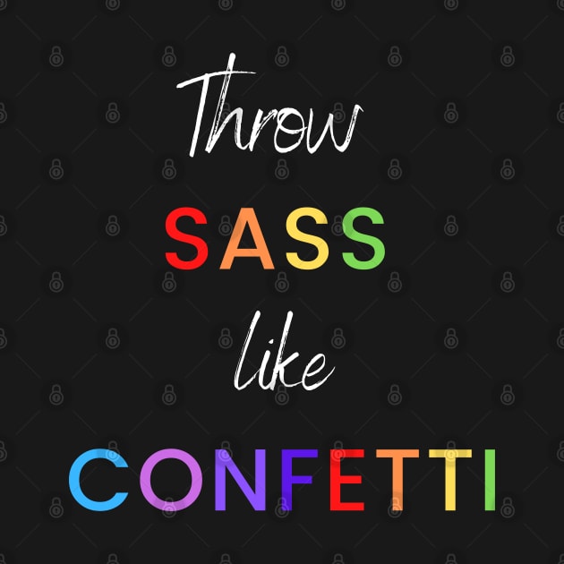 Throw Sass Like Confetti by Eclecterie