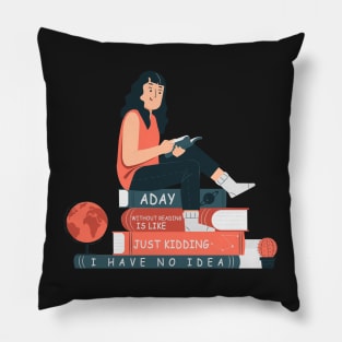 a day without reading is like just kidding i have no idea Pillow