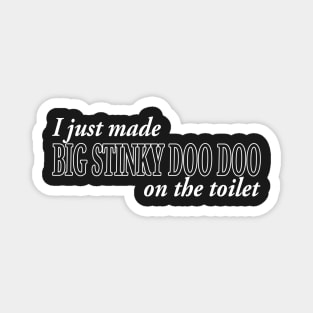 I JUST MADE BIG STINKY DOO DOO ON THE TOILET Magnet