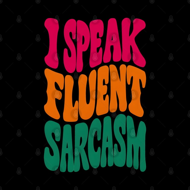 I speak fluent sarcasm by SimpliPrinter