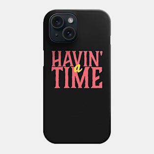 Havin' a Time T-Shirt Phone Case