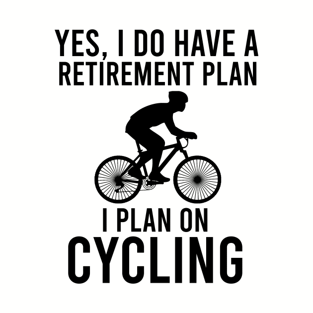 Yes, I do have a retirement plan I plan on cycling by cypryanus