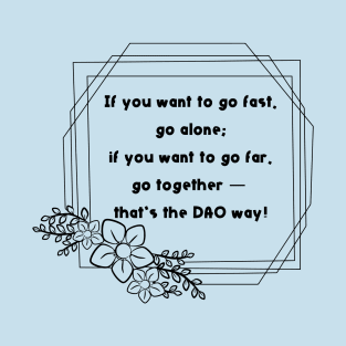 If you want to go fast, go alone; if you want to go far, go together ⁠— that’s the DAO way! T-Shirt