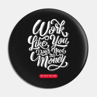 Work Like You Don't Need The Money | Do What You Love Pin