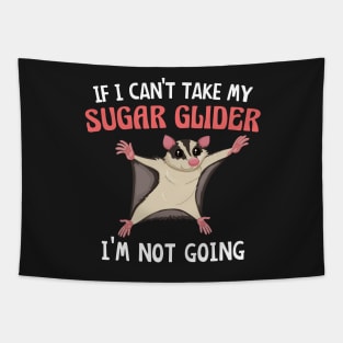 If I Can't Take My Sugar Glider I'm Not Going, Cute Sugar Glider Gift Idea for Girls and Women Tapestry