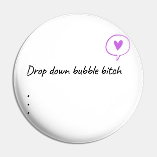 Drop Down Bubble Bitch Pin