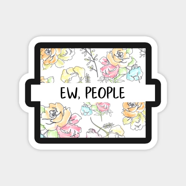 Ew, People Flowers Funny Gift for Her Snarky Sarcastic Work School Saying Magnet by gillys