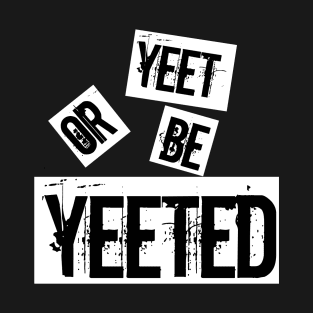 yeet or be yeeted T-Shirt