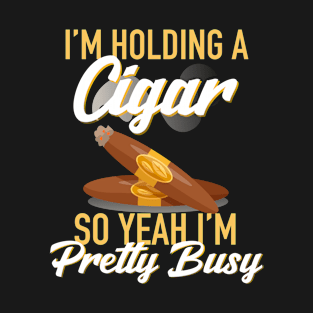 Cigar Smoking I'm Holding A Cigar Smoker T-Shirt