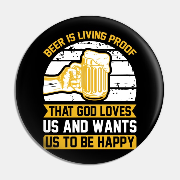 Beer IS Living Proof That God Loves Us And Wants Us To Be Happy T Shirt For Women Men Pin by Pretr=ty