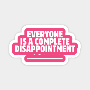 Everyone is a complete disappointment Magnet