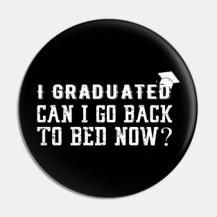 I Graduated Can I Go Back To Bed Now Pin