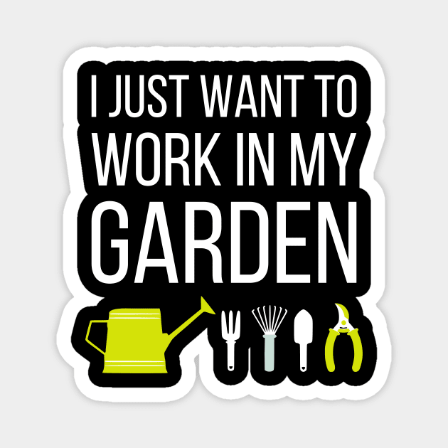 I just want to work in my garden - funny gardening slogan Magnet by kapotka