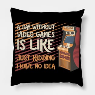 A Day Without Video Games Is Like Just Kidding I Have No Idea Pillow