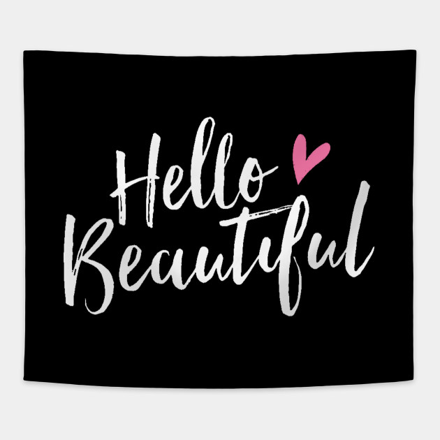 Hello Beautiful Hello Gorgeous Pretty Cute Love Hello Beautiful Tapestry Teepublic #hello beautiful #and by that i mean etta #i guess tommy looks decent here too #tommy joe ratliff. hello beautiful hello gorgeous pretty cute love
