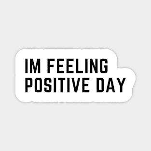 Im feeling positive day Magnet