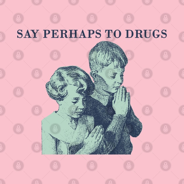 say perhaps to drugs by psninetynine