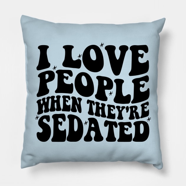 I Love People When They're Sedated Shirt | Funny Nurse Shirt | Medical Shirt | Nursing Student Shirt Pillow by ILOVEY2K