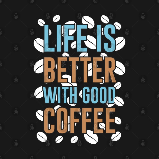 Life is Better With Good Coffee by MZeeDesigns