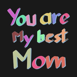 you are my best mom T-Shirt