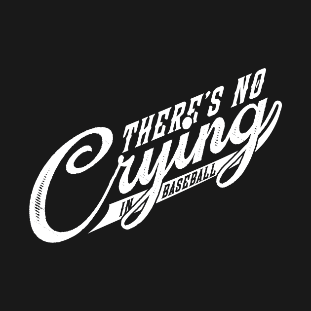 There's No Crying in Baseball by MindsparkCreative