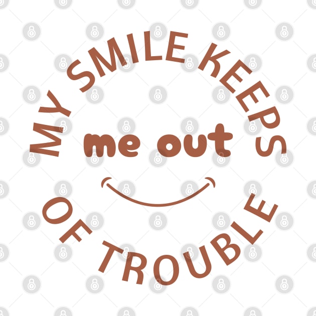 My Smile Keeps Me Out of Trouble by Goodprints