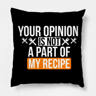 Your Opinion is not a part of my recipe Pillow