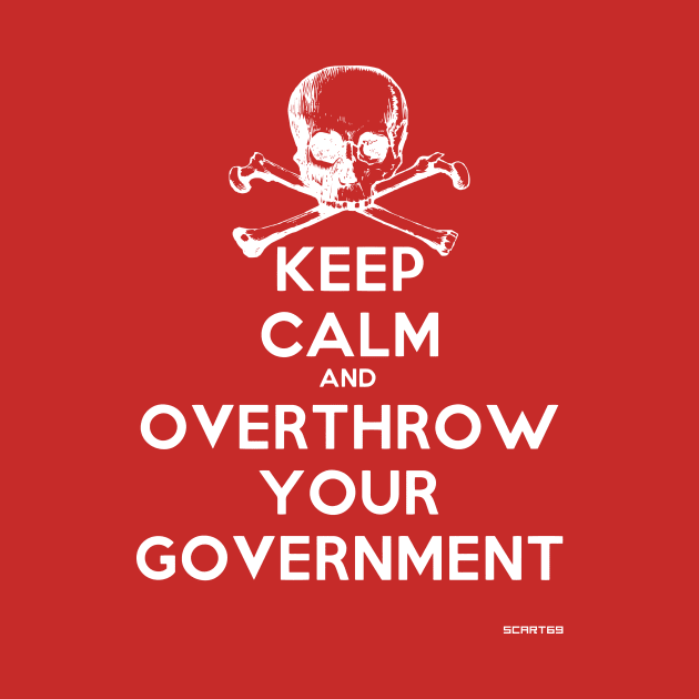 Keep Calm and Overthrow Your Government by riotgear