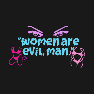 Women are evil and hot T-Shirt