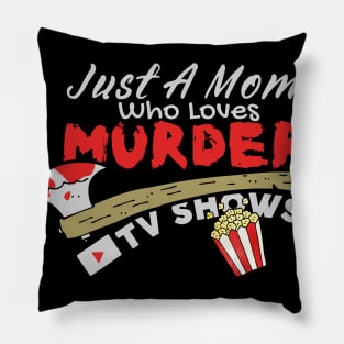 Just A Mom Who Loves Murder Tv Shows, True Crimes Fan Pillow