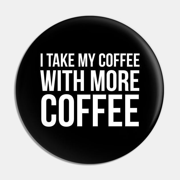 I Take My Coffee With More Coffee Pin by evokearo