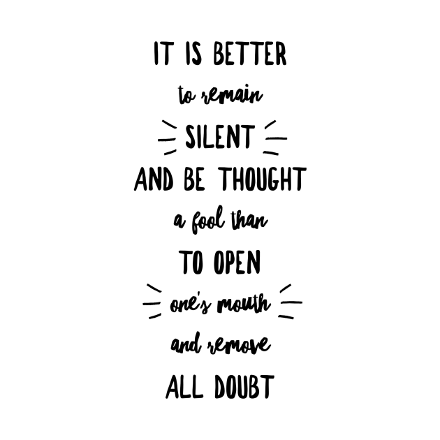 it is better to remain silent and be thought a fool than to open one's